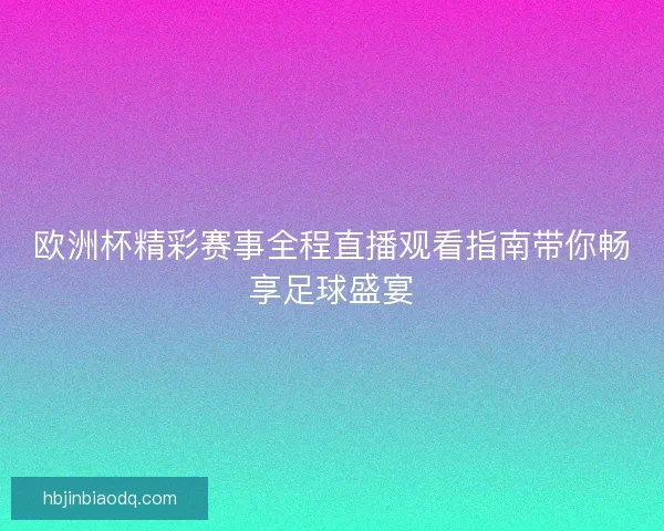 欧洲杯精彩赛事全程直播观看指南带你畅享足球盛宴