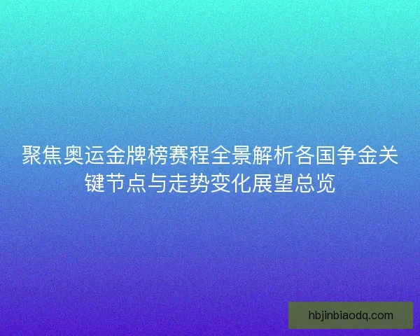 聚焦奥运金牌榜赛程全景解析各国争金关键节点与走势变化展望总览 聚焦奥运金牌榜赛程全景解析各国争金关键节点与走势变化展望总览